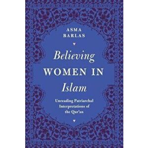 Believing Women in Islam. Unreading Patriarchal Interpretations of the Qur'an, Paperback - Asma Barlas imagine