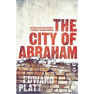City of Abraham. History, Myth and Memory: A Journey through Hebron, Paperback - Edward Platt imagine