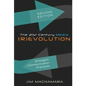 21st Century Media (R)evolution. Emergent Communication Practices- Second Edition, Paperback - Jim MacNamara imagine