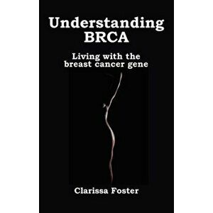 Understanding BRCA. Living with the breast cancer gene, Paperback - Clarissa Foster imagine