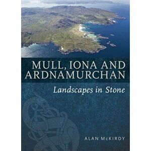 Mull, Iona & Ardnamurchan. Landscapes in Stone, Paperback - Alan McKirdy imagine