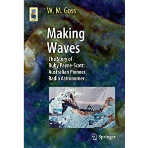 Making Waves. The Story of Ruby Payne-Scott: Australian Pioneer Radio Astronomer, Paperback - W. M. Goss imagine