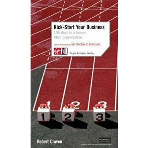 Kick-Start Your Business: 100 Days to a Leaner, Fitter Organisation, Paperback - Robert Craven imagine