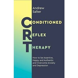 Conditioned Reflex Therapy. How to be Assertive, Happy and Authentic and Overcome Anxiety and Depression, Paperback - Andrew Salter imagine
