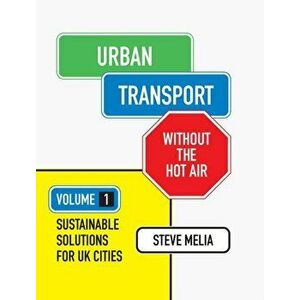 Urban Transport without the hot air. Volume 1: Sustainable Solutions for Uk Cities, Paperback - Steve Melia imagine