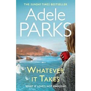 Whatever It Takes. The unputdownable hit from the Sunday Times and ebook bestseller, Paperback - Adele Parks imagine