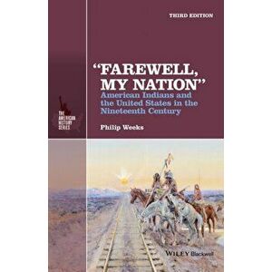 "Farewell, My Nation". American Indians and the United States in the Nineteenth Century, Paperback - Philip Weeks imagine