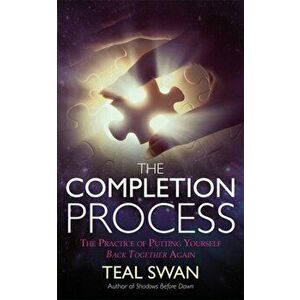Completion Process. The Practice of Putting Yourself Back Together Again, Paperback - Teal Swan imagine