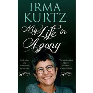 My Life in Agony. Confessions of a Professional Agony Aunt, Paperback - Irma Kurtz imagine