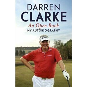 Open Book - My Autobiography. My Story to Three Golf Victories, Paperback - Darren L. Clarke imagine