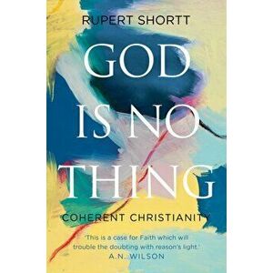 God is No Thing. Coherent Christianity, Hardback - Rupert Shortt imagine