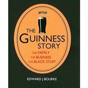 Guinness Story. The Family, The Business and The Black Stuff, Paperback - Edward J. Bourke imagine
