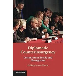 Diplomatic Counterinsurgency. Lessons from Bosnia and Herzegovina, Paperback - Philippe Leroux-Martin imagine