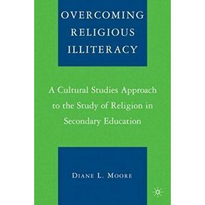 Overcoming Religious Illiteracy. A Cultural Studies Approach to the Study of Religion in Secondary Education, Paperback - D. Moore imagine