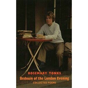Bedouin of the London Evening. Collected Poems & Selected Prose, Paperback - Rosemary Tonks imagine