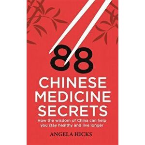 88 Chinese Medicine Secrets. How the wisdom of China can help you to stay healthy and live longer, Paperback - Angela Hicks imagine