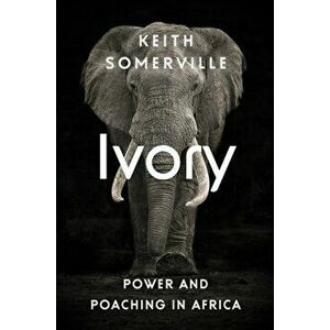 Ivory. Power and Poaching in Africa, Hardback - Keith Somerville imagine