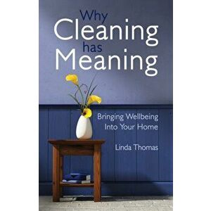 Why Cleaning Has Meaning. Bringing Wellbeing Into Your Home, Paperback - Linda Thomas imagine