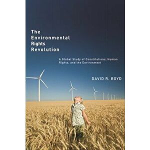 Environmental Rights Revolution. A Global Study of Constitutions, Human Rights, and the Environment, Paperback - David R. Boyd imagine