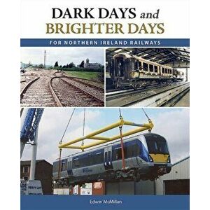Dark Days and Brighter Days for Northern Ireland Railways, Paperback - Edwin McMillan imagine