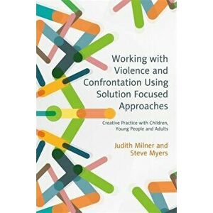 Working with Violence and Confrontation Using Solution Focused Approaches, Paperback - Steve Myers imagine