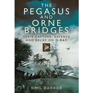 Pegasus and Orne Bridges, Paperback - Neil Barber imagine