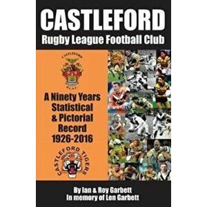 Castleford Rugby League Football Club. A Ninety Years Statistical & Pictorial Record - 1926-2016, Paperback - Ian & Roy Garbett imagine