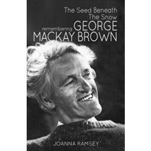 Seed Beneath the Snow. Remembering George Mackay Brown, Paperback - Joanna Ramsey imagine