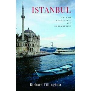 Istanbul. City of Forgetting and Remembering, Paperback - Richard Tillinghast imagine