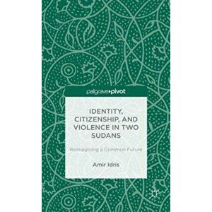 Identity, Citizenship, and Violence in Two Sudans: Reimagining a Common Future, Hardback - Amir Idris imagine