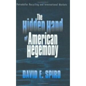 Hidden Hand of American Hegemony. Petrodollar Recycling and International Markets, Hardback - David E. Spiro imagine