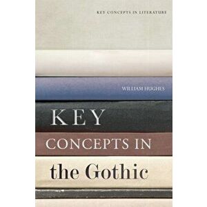 Key Concepts in the Gothic, Paperback - William Hughes imagine