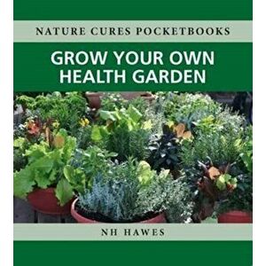 Grow Your Own Health Garden, Paperback - Nat Hawes imagine
