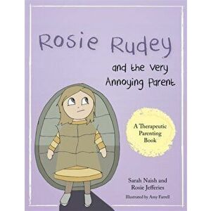 Rosie Rudey and the Very Annoying Parent. A Story About a Prickly Child Who is Scared of Getting Close, Paperback - Rosie Jefferies imagine