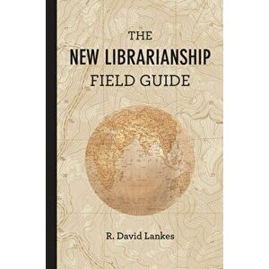 New Librarianship Field Guide, Paperback - R. David Lankes imagine