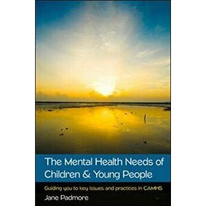 Mental Health Needs of Children & Young People: Guiding you to key issues and practices in CAMHS, Paperback - Jane Padmore imagine