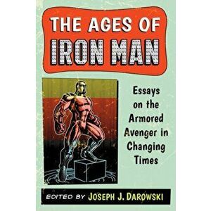 Ages of Iron Man. Essays on the Armored Avenger in Changing Times, Paperback - *** imagine