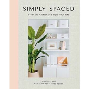 Simply Spaced. Clear the Clutter and Style Your Life, Hardback - Monica Leed imagine