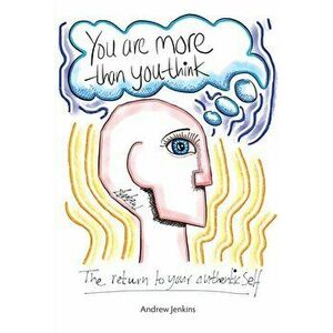 You Are More Than You Think. The return to your authentic self, Paperback - Andrew Jenkins imagine