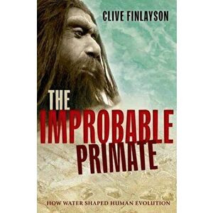 Improbable Primate. How Water Shaped Human Evolution, Paperback - Clive Finlayson imagine