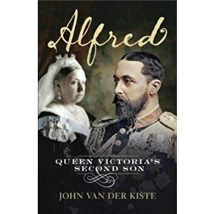 Alfred. Queen Victoria's Second Son, Paperback - John Van der Kiste imagine