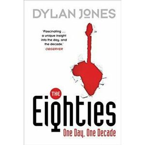 Eighties. One Day, One Decade, Paperback - Dylan Jones imagine