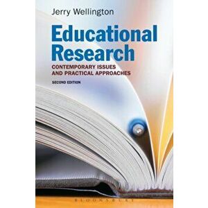 Educational Research. Contemporary Issues and Practical Approaches, Paperback - Jerry Wellington imagine