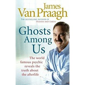 Ghosts Among Us. Uncovering the Truth About the Other Side, Paperback - James Van Praagh imagine
