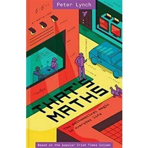 That's Maths. The Mathematical Magic in Everyday Life, Hardback - Peter Lynch imagine
