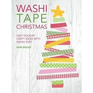 Washi Tape Christmas. Easy Holiday Craft Ideas with Washi Tape, Paperback - Kami Bigler imagine