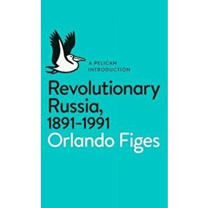 Revolutionary Russia, 1891-1991. A Pelican Introduction, Paperback - Orlando Figes imagine