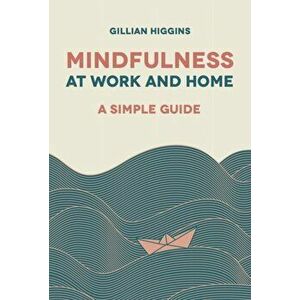 Mindfulness at Work and Home. A Simple Guide, Paperback - Gillian Higgins imagine