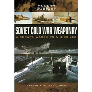 Soviet Cold War Weaponry: Aircraft, Warships and Missiles, Paperback - Anthony Tucker-Jones imagine