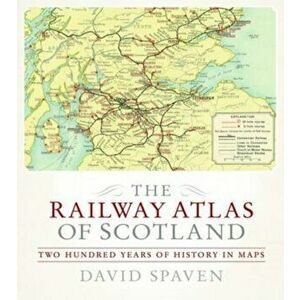 Railway Atlas of Scotland. Two Hundred Years of History in Maps, Hardback - David Spaven imagine